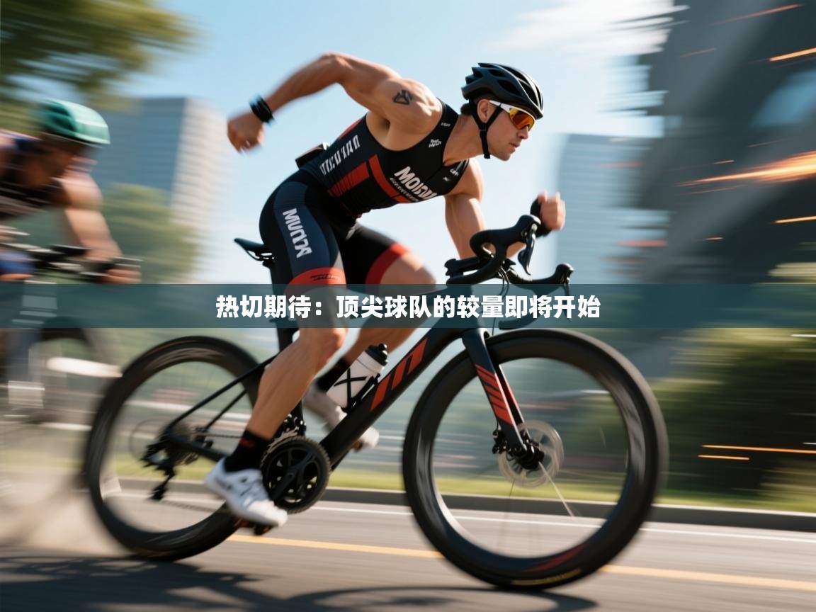 热切期待:顶尖球队的较量即将开始 第2张